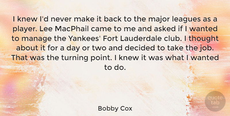 Bobby Cox Quote About Asked, Came, Decided, Fort, Knew: I Knew Id Never Make...
