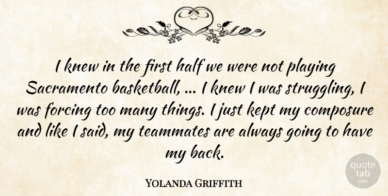 Yolanda Griffith Quote About Composure, Forcing, Half, Kept, Knew: I Knew In The First...