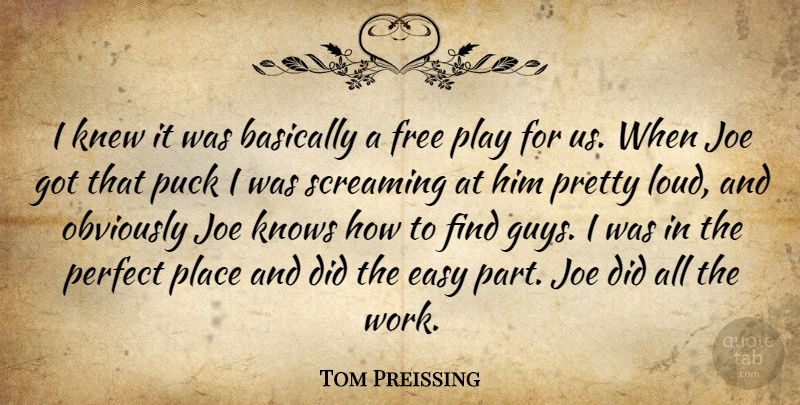 Tom Preissing Quote About Basically, Easy, Free, Joe, Knew: I Knew It Was Basically...