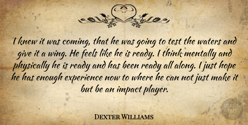 Dexter Williams Quote About Experience, Feels, Hope, Impact, Knew: I Knew It Was Coming...