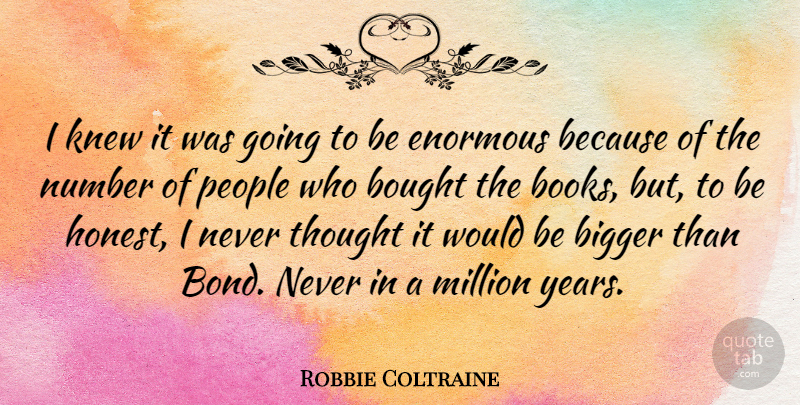 Robbie Coltraine Quote About Book, Years, Numbers: I Knew It Was Going...