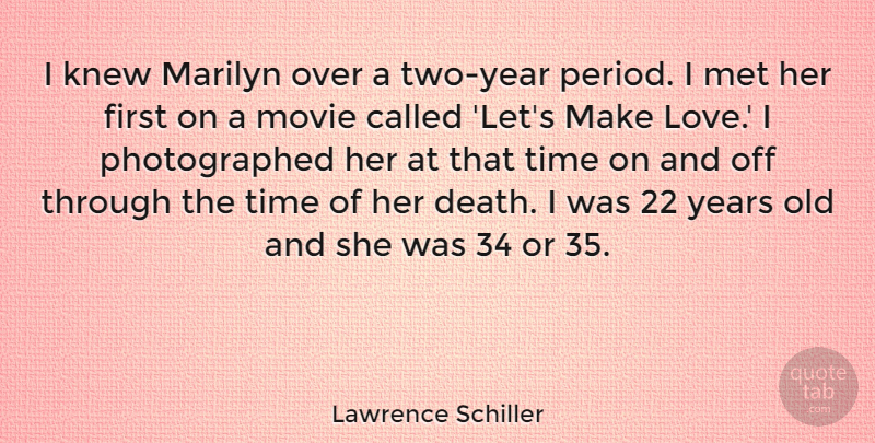 Lawrence Schiller Quote About Two, Years, Making Love: I Knew Marilyn Over A...
