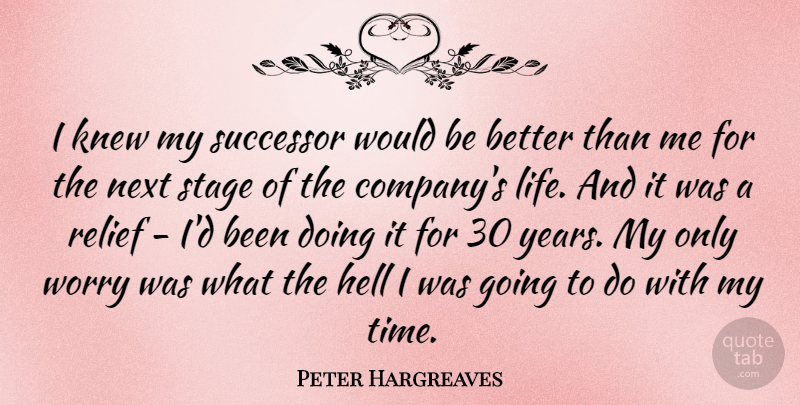 Peter Hargreaves Quote About Hell, Knew, Life, Next, Relief: I Knew My Successor Would...