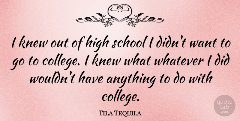 Tila Tequila Quote About School, College, High School: I Knew Out Of High...