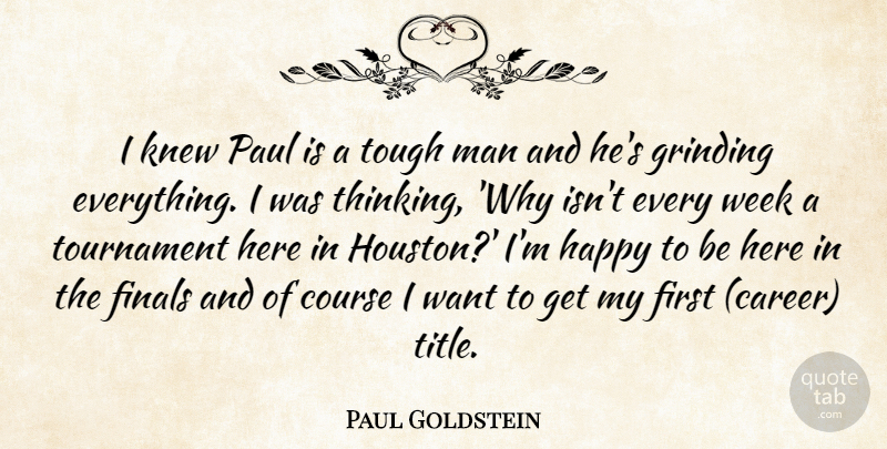 Paul Goldstein Quote About Course, Finals, Grinding, Happy, Knew: I Knew Paul Is A...