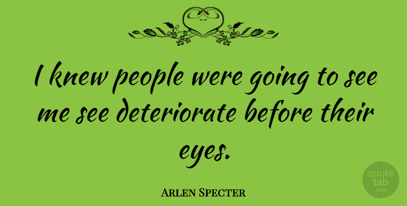 Arlen Specter Quote About Eye, People: I Knew People Were Going...