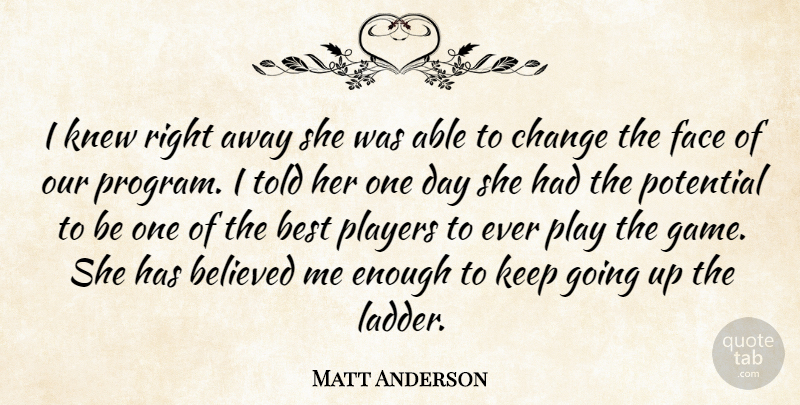 Matt Anderson Quote About Believed, Best, Change, Face, Knew: I Knew Right Away She...