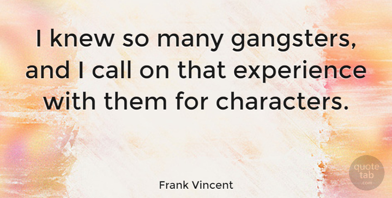 Frank Vincent Quote About Call, Experience, Knew: I Knew So Many Gangsters...