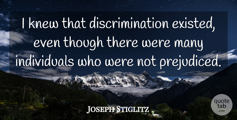Joseph Stiglitz Quote About Discrimination, Individual: I Knew That Discrimination Existed...