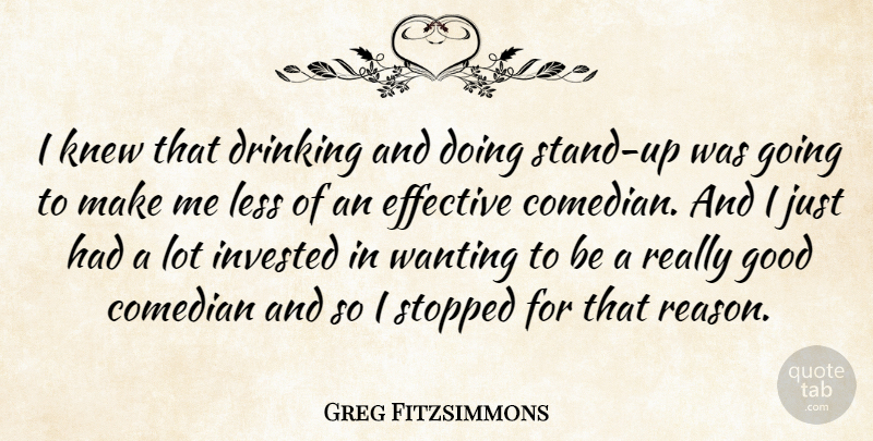 Greg Fitzsimmons Quote About Drinking, Comedian, Reason: I Knew That Drinking And...