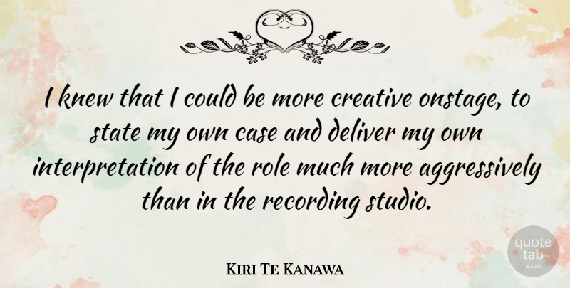 Kiri Te Kanawa Quote About Creative, Roles, Interpretation: I Knew That I Could...