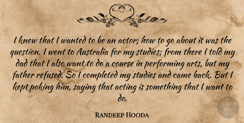 Randeep Hooda Quote About Australia, Came, Completed, Course, Dad: I Knew That I Wanted...