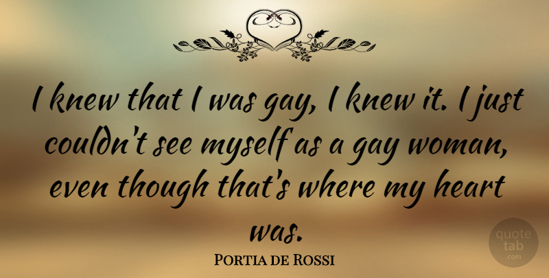Portia de Rossi Quote About Heart, Gay, My Heart: I Knew That I Was...