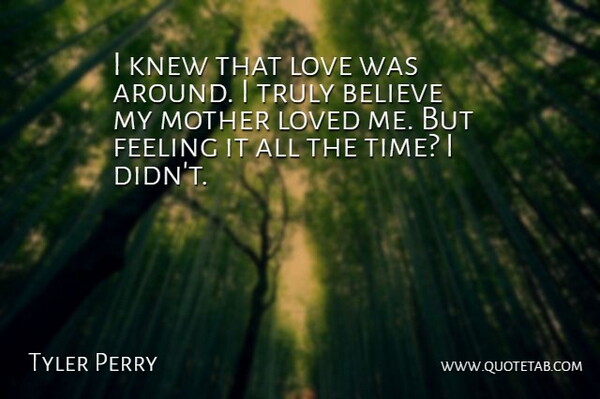 Tyler Perry Quote About Believe, Feeling, Knew, Love, Loved: I Knew That Love Was...