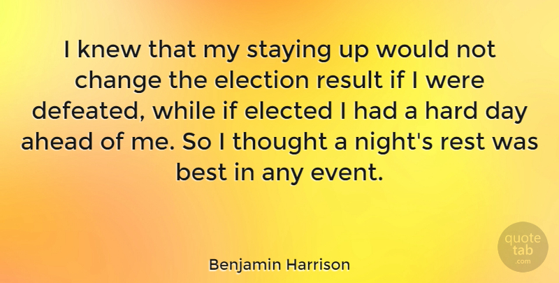 Benjamin Harrison Quote About Change, Night, Election Results: I Knew That My Staying...