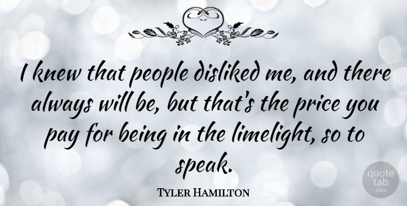 Tyler Hamilton Quote About Disliked, Knew, People: I Knew That People Disliked...