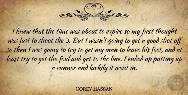 Corey Hassan Quote About Ended, Foul, Good, Knew, Leave: I Knew That The Time...