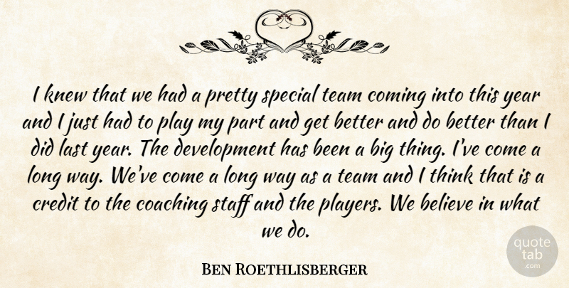 Ben Roethlisberger Quote About Believe, Coaching, Coming, Credit, Knew: I Knew That We Had...