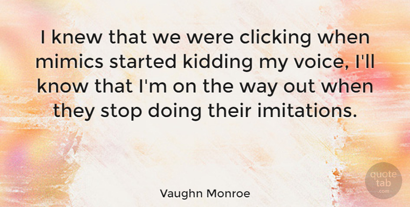 Vaughn Monroe Quote About American Musician, Kidding, Knew: I Knew That We Were...