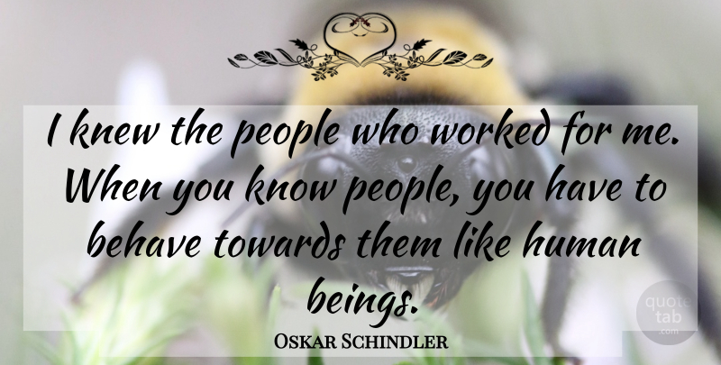 Oskar Schindler Quote About People, Behave, Humans: I Knew The People Who...