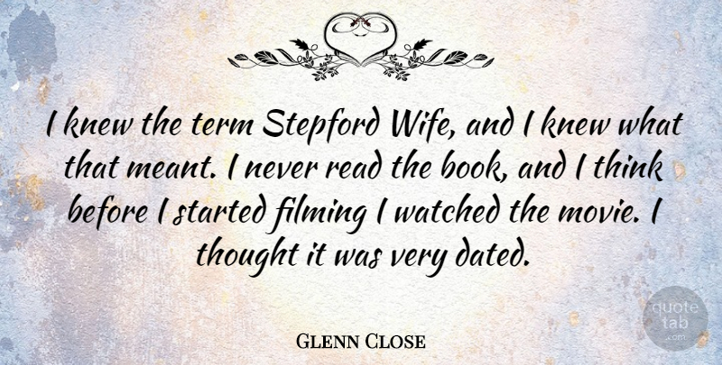 Glenn Close Quote About Book, Thinking, Wife: I Knew The Term Stepford...