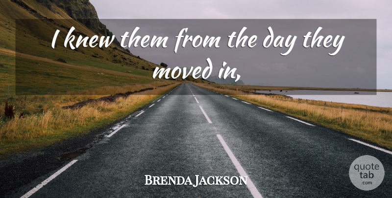 Brenda Jackson Quote About Knew, Moved: I Knew Them From The...