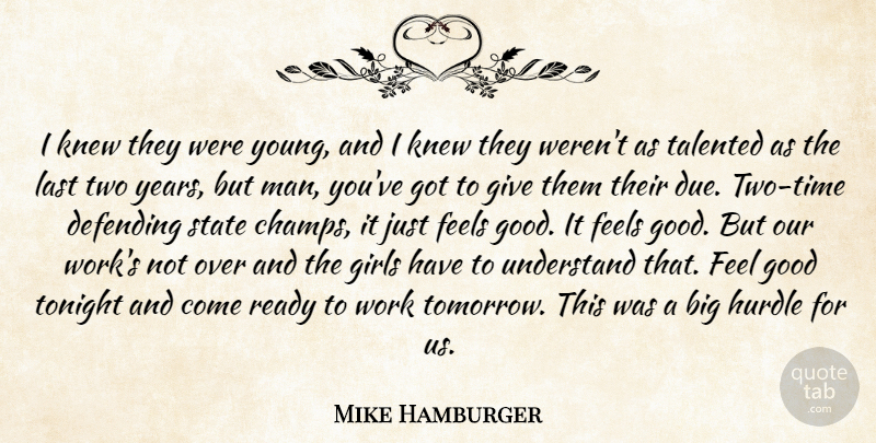 Mike Hamburger Quote About Defending, Feels, Girls, Good, Hurdle: I Knew They Were Young...