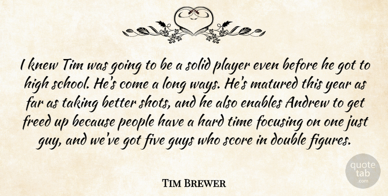 Tim Brewer Quote About Andrew, Double, Enables, Far, Five: I Knew Tim Was Going...