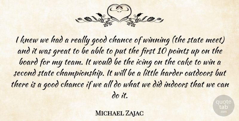 Michael Zajac Quote About Board, Cake, Chance, Good, Great: I Knew We Had A...
