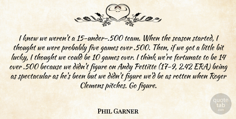 Phil Garner Quote About Andy, Bit, Figure, Five, Fortunate: I Knew We Werent A...