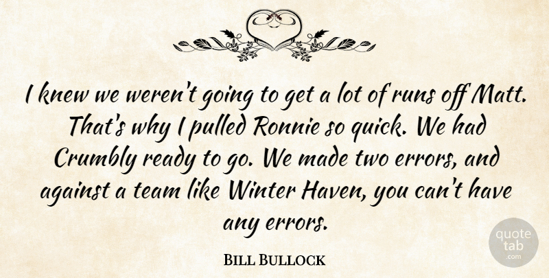 Bill Bullock Quote About Against, Knew, Pulled, Ready, Ronnie: I Knew We Werent Going...
