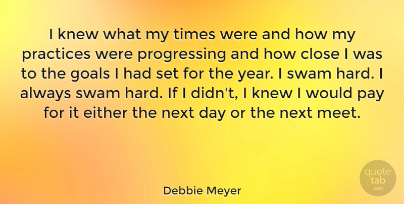 Debbie Meyer Quote About Hard Times, Years, Practice: I Knew What My Times...