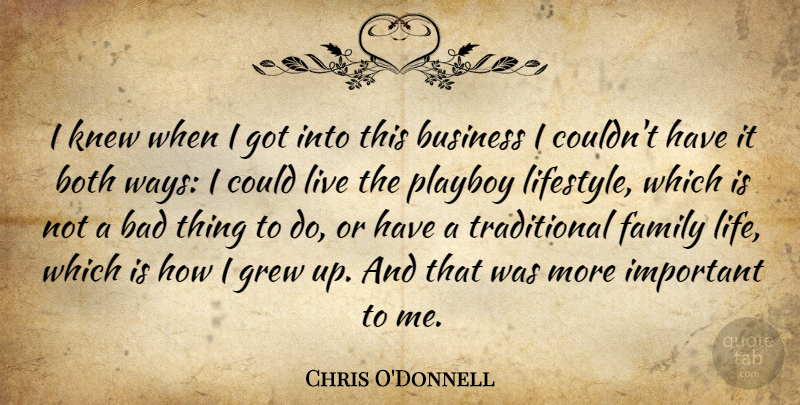 Chris O'Donnell Quote About Important, Way, Lifestyle: I Knew When I Got...
