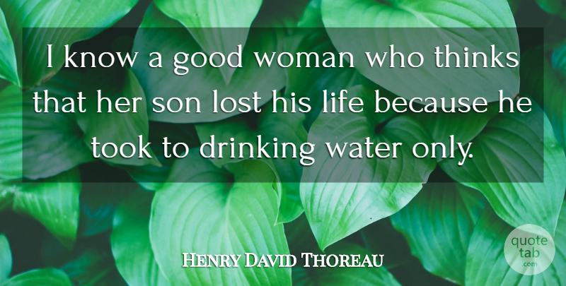 Henry David Thoreau Quote About Drinking, Son, Thinking: I Know A Good Woman...