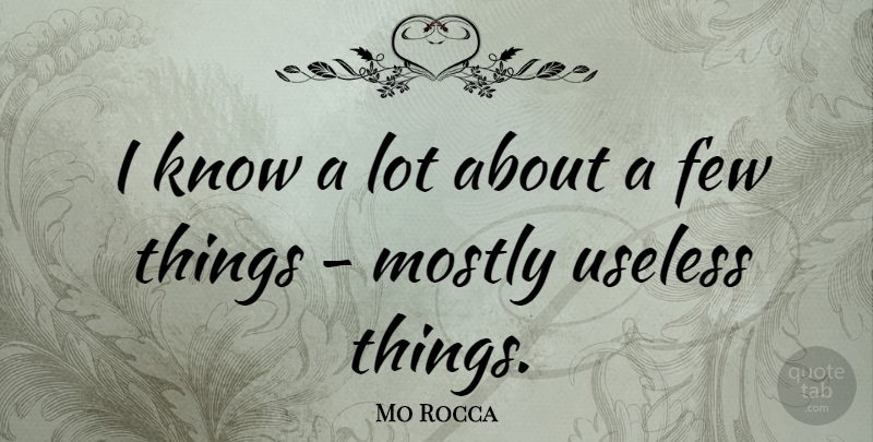 Mo Rocca Quote About Useless Things, Useless, Knows: I Know A Lot About...