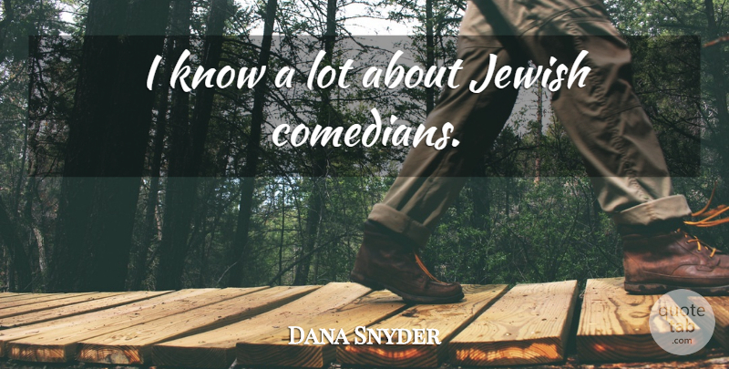 Dana Snyder Quote About Comedian, Knows: I Know A Lot About...