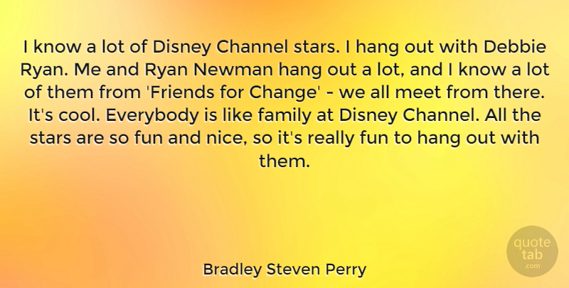 Bradley Steven Perry Quote About Change, Channel, Cool, Disney, Everybody: I Know A Lot Of...