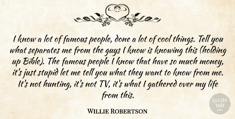 Willie Robertson Quote About Stupid, Hunting, Knowing: I Know A Lot Of...