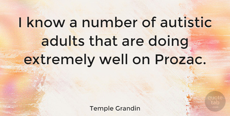 Temple Grandin Quote About Numbers, Adults, Prozac: I Know A Number Of...