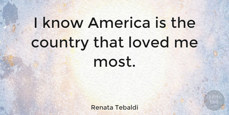 Renata Tebaldi Quote About America, Country, Loved: I Know America Is The...