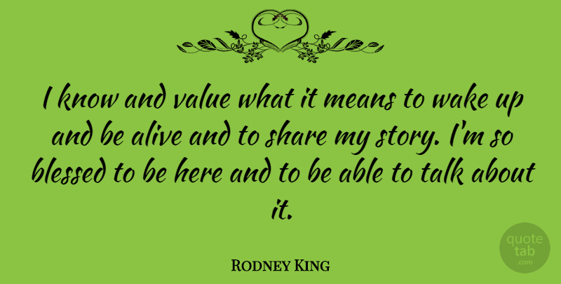 Rodney King Quote About Blessed, Mean, Alive: I Know And Value What...