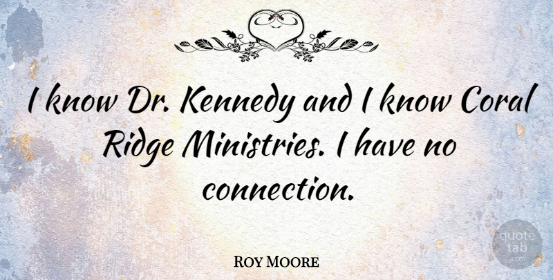 Roy Moore Quote About Kennedy: I Know Dr Kennedy And...