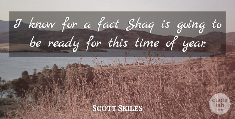 Scott Skiles Quote About Fact, Ready, Time: I Know For A Fact...