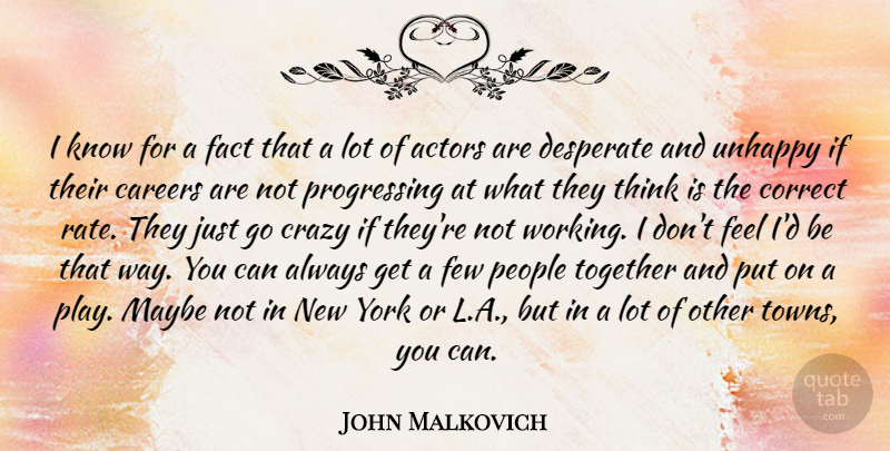 John Malkovich Quote About Careers, Correct, Desperate, Fact, Few: I Know For A Fact...