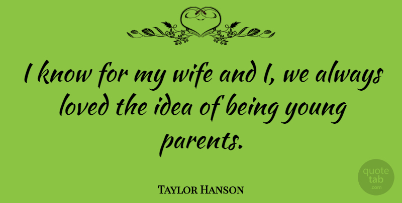Taylor Hanson Quote About Ideas, Young Parents, Wife: I Know For My Wife...