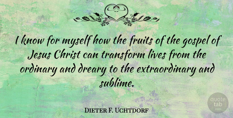 Dieter F. Uchtdorf Quote About Christ, Dreary, Fruits, Gospel, Jesus: I Know For Myself How...