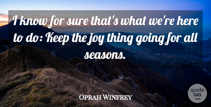 Oprah Winfrey Quote About Joy, Knows, Seasons: I Know For Sure Thats...