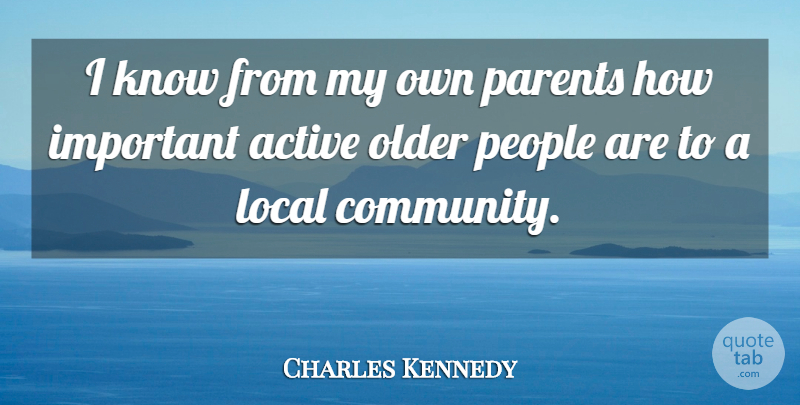 Charles Kennedy Quote About Local, Older, People: I Know From My Own...