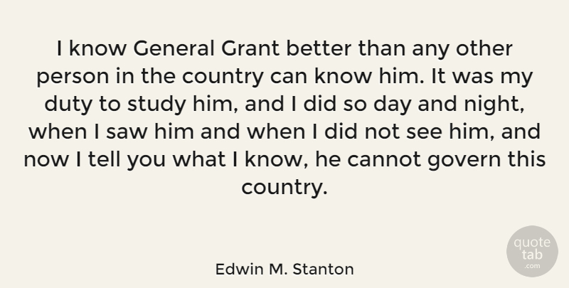 Edwin M. Stanton Quote About Country, Night, Saws: I Know General Grant Better...