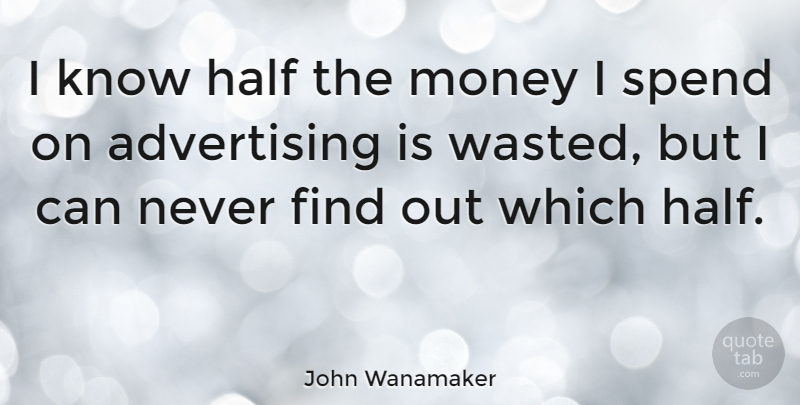 John Wanamaker Quote About Advertising, American Businessman, Half, Money: I Know Half The Money...